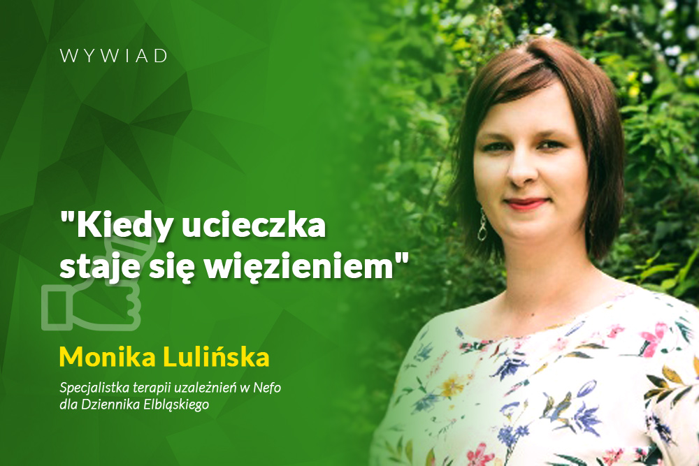 Monika Lulińska – specjalistka terapii uzależnień w Nefo dla  Dziennika Elbląskiego „Kiedy ucieczka staje się więzieniem”